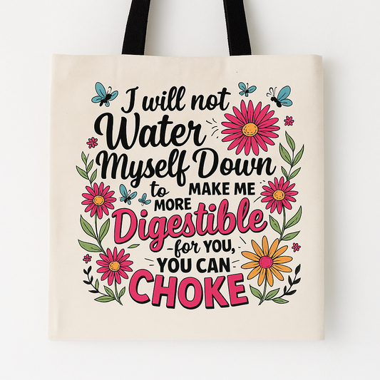 I Will Not Water Myself Down Tote