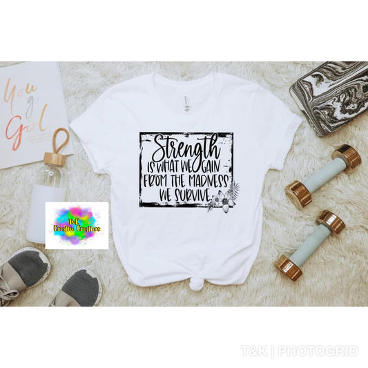 Strength is what we gain from the madness we survive.